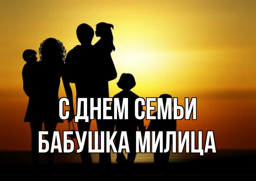 Открытка на каждый день с именем, Бабушка-Милица С днем семьи Семья, закат, мама, папа, дети Прикольная открытка с пожеланием онлайн скачать бесплатно 