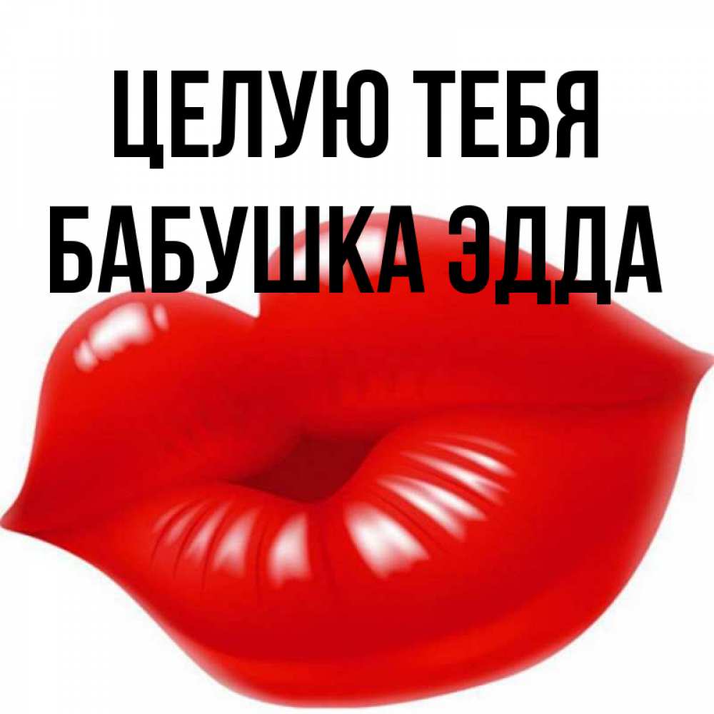 Открытка на каждый день с именем, Бабушка-Эдда Целую тебя губки надутые бантиком Прикольная открытка с пожеланием онлайн скачать бесплатно 