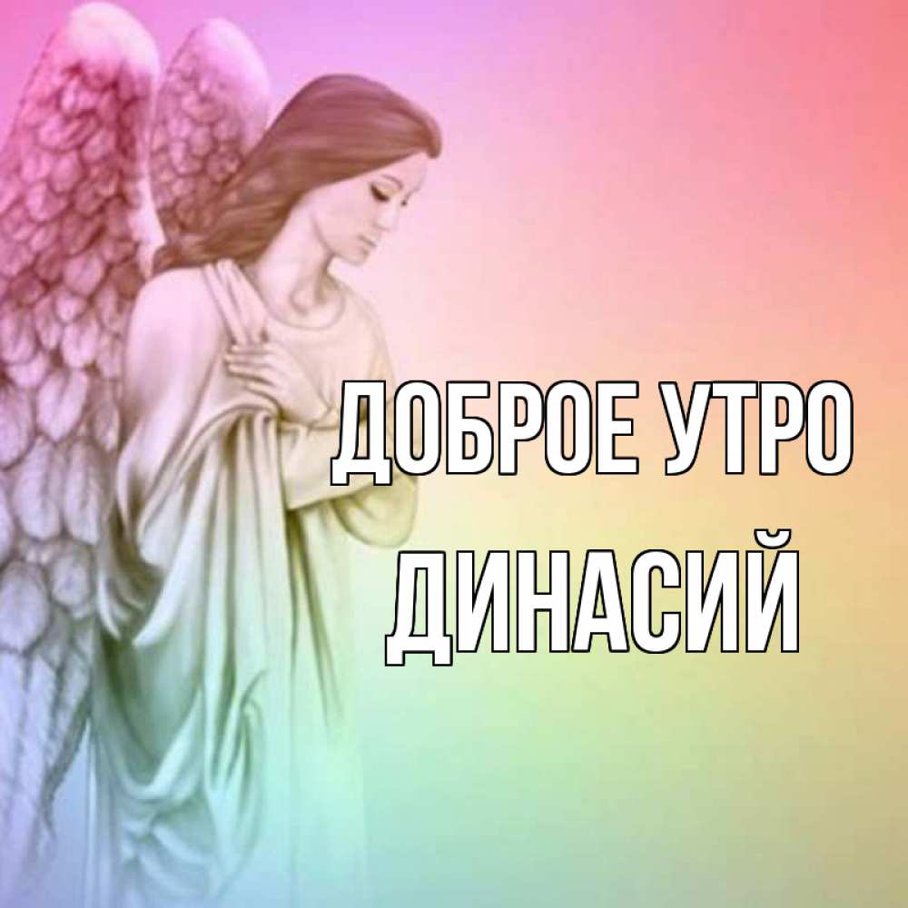 Открытка на каждый день с именем, Динасий Доброе утро крылья Прикольная открытка с пожеланием онлайн скачать бесплатно 