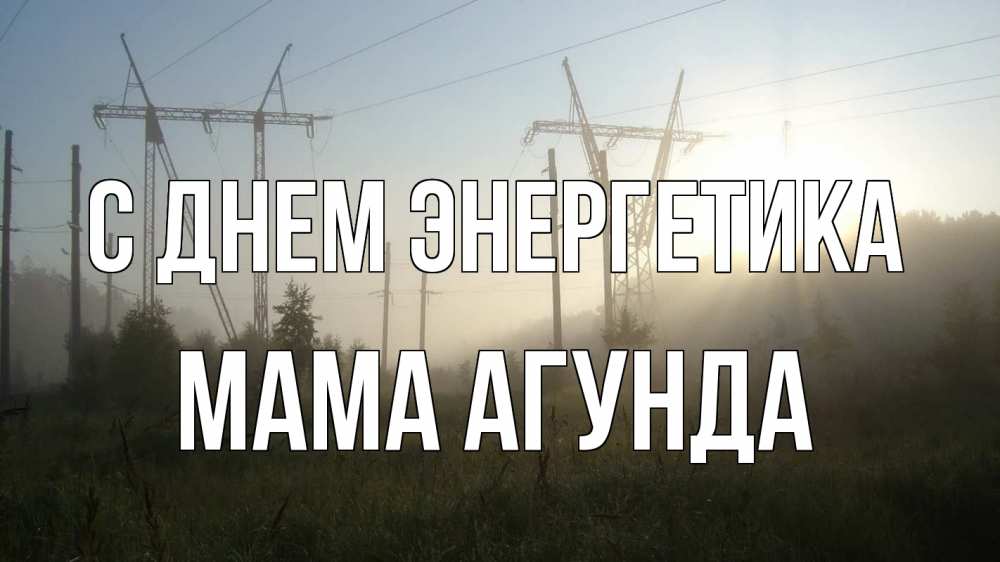 Открытка на каждый день с именем, Мама-Агунда С днем энергетика ЛЭП Прикольная открытка с пожеланием онлайн скачать бесплатно 