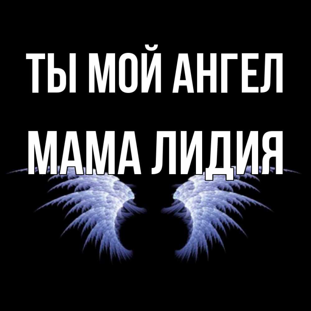 Открытка на каждый день с именем, Мама-Лидия Ты мой ангел ангельские крылья на черном фоне Прикольная открытка с пожеланием онлайн скачать бесплатно 
