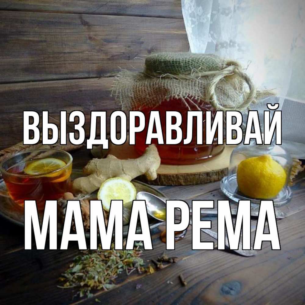 Открытка на каждый день с именем, Мама-Рема Выздоравливай банка с медом Прикольная открытка с пожеланием онлайн скачать бесплатно 