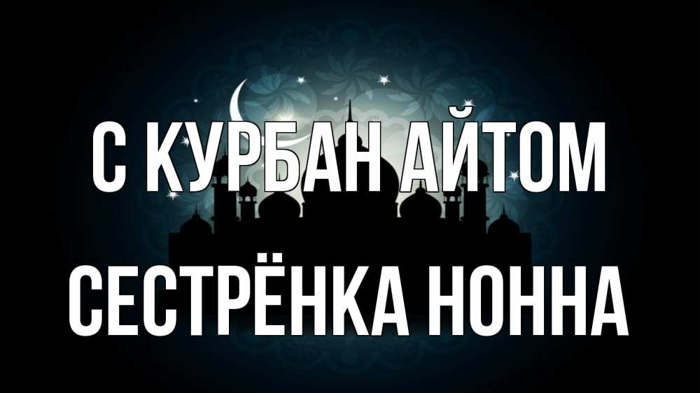 Открытка на каждый день с именем, Сестрёнка-Нонна С курбан айтом мечеть Прикольная открытка с пожеланием онлайн скачать бесплатно 