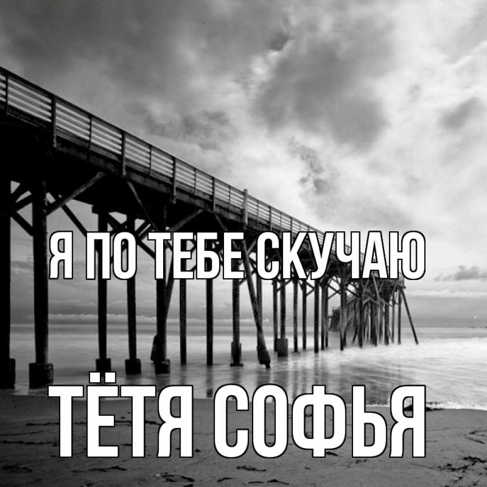 Открытка на каждый день с именем, Тётя-Софья Я по тебе скучаю старый Прикольная открытка с пожеланием онлайн скачать бесплатно 