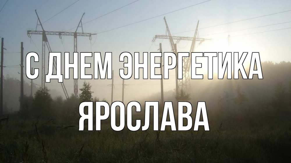 Открытка на каждый день с именем, Ярослава С днем энергетика ЛЭП Прикольная открытка с пожеланием онлайн скачать бесплатно 