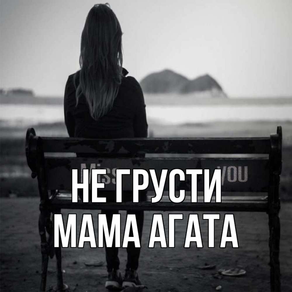 Открытка на каждый день с именем, Мама-Агата Не грусти смотрит на скалы Прикольная открытка с пожеланием онлайн скачать бесплатно 