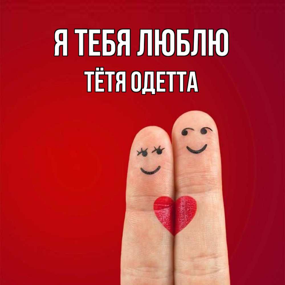 Открытка на каждый день с именем, Тётя-Одетта Я тебя люблю одно целое Прикольная открытка с пожеланием онлайн скачать бесплатно 