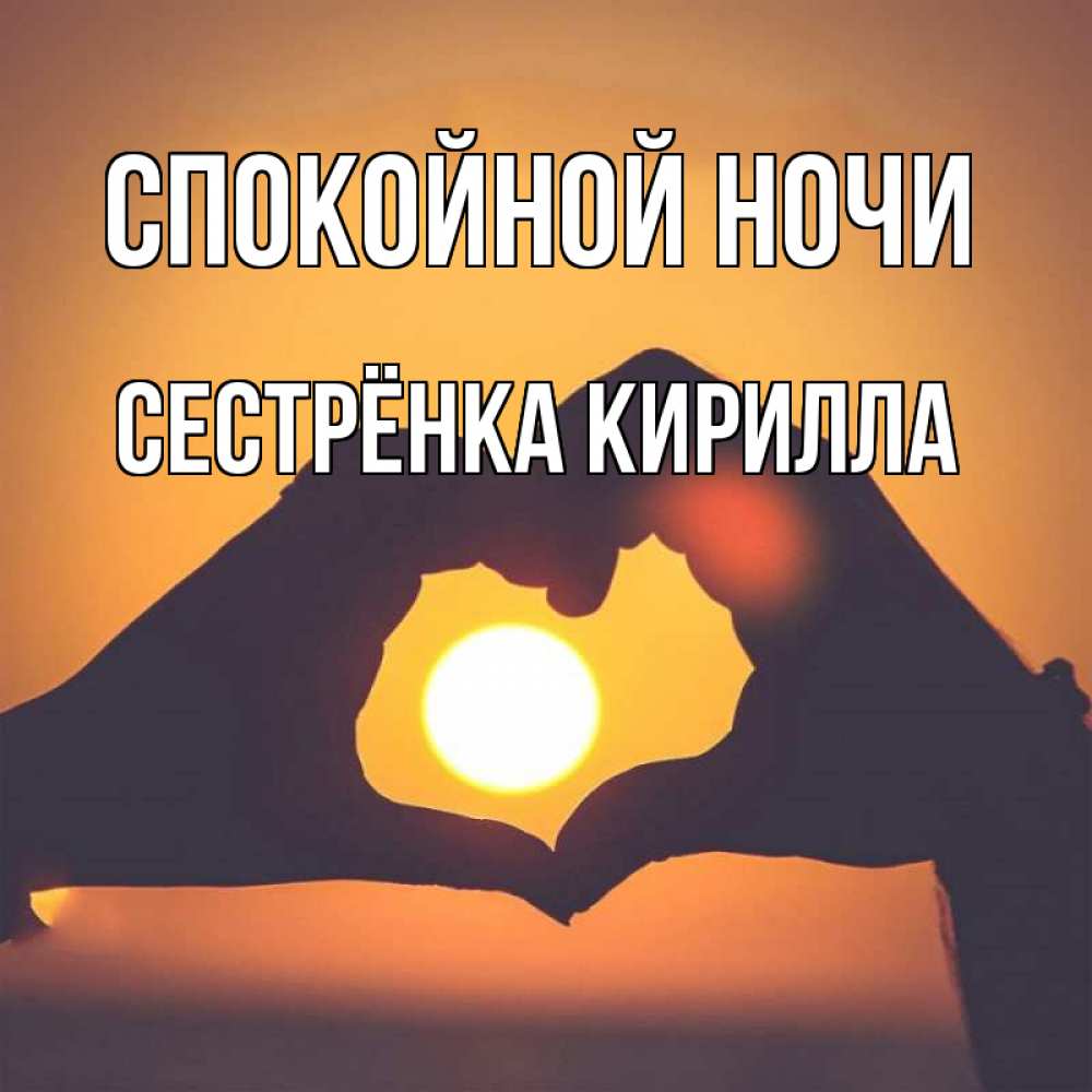 Открытка на каждый день с именем, Сестрёнка-Кирилла Спокойной ночи садится солнце Прикольная открытка с пожеланием онлайн скачать бесплатно 
