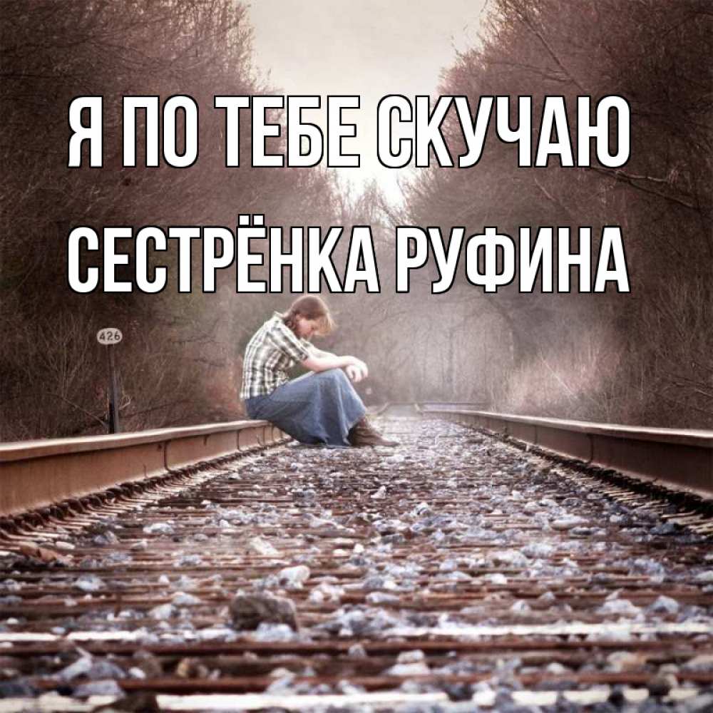 Открытка на каждый день с именем, Сестрёнка-Руфина Я по тебе скучаю скучаю Прикольная открытка с пожеланием онлайн скачать бесплатно 