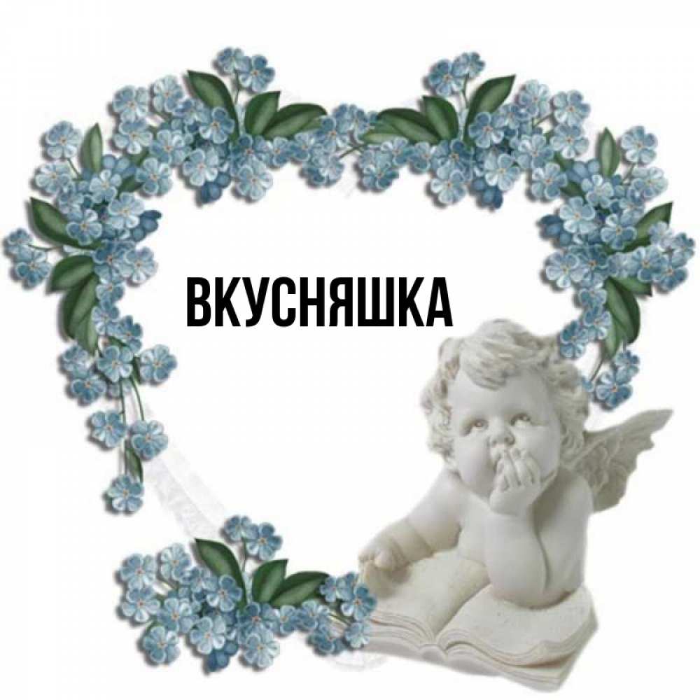 Открытка на каждый день с именем, Вкусняшка Главная голубые цветы и мраморный ангел Прикольная открытка с пожеланием онлайн скачать бесплатно 