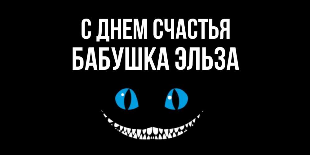 Открытка на каждый день с именем, Бабушка-Эльза С днем счастья кот улыбается Прикольная открытка с пожеланием онлайн скачать бесплатно 