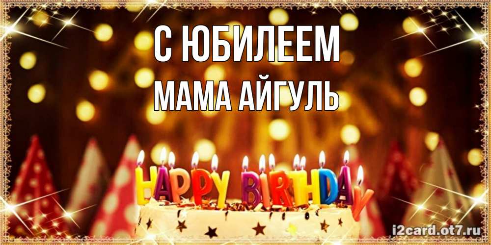 Открытка на каждый день с именем, Мама-Айгуль С юбилеем торт и надпись свечками на английском happy birthday Прикольная открытка с пожеланием онлайн скачать бесплатно 