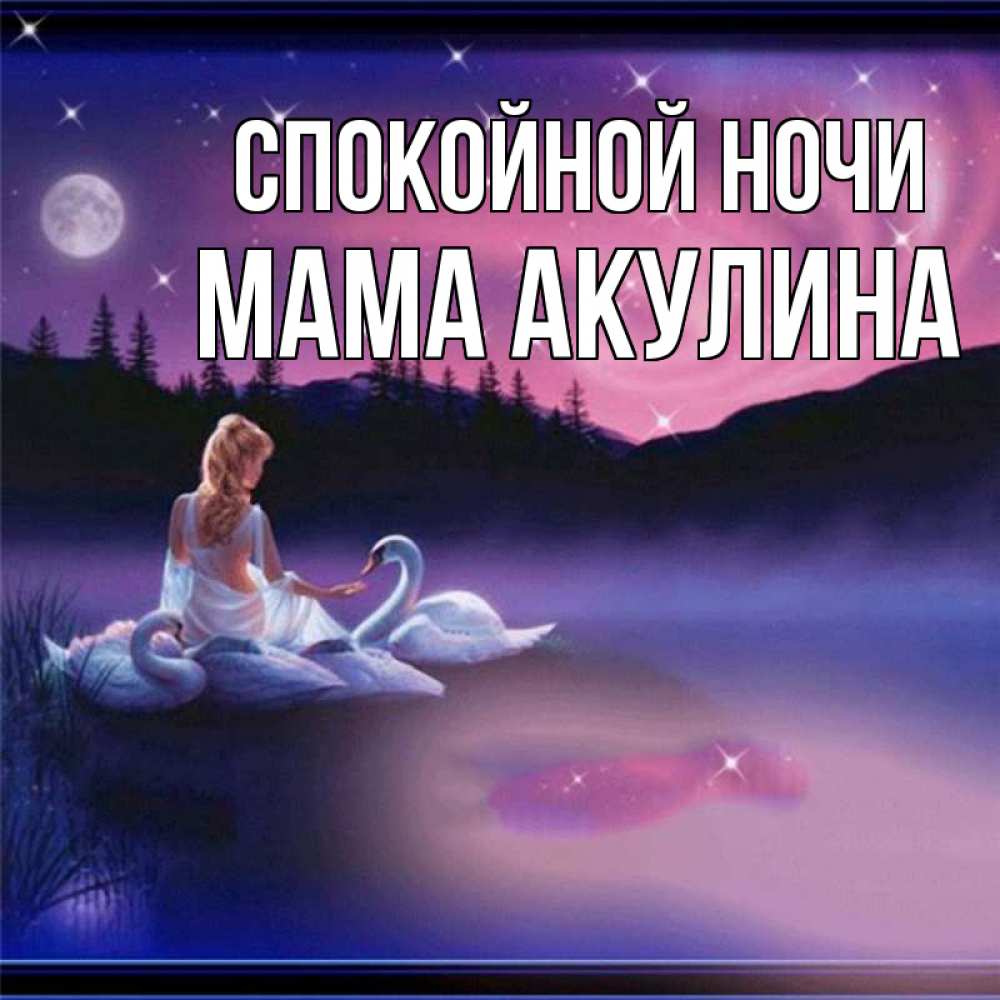 Открытка на каждый день с именем, Мама-Акулина Спокойной ночи луна Прикольная открытка с пожеланием онлайн скачать бесплатно 