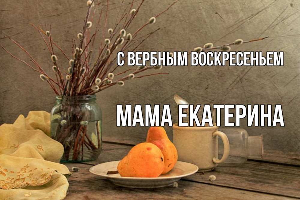 Открытка на каждый день с именем, Мама-Екатерина С вербным воскресеньем верба Прикольная открытка с пожеланием онлайн скачать бесплатно 