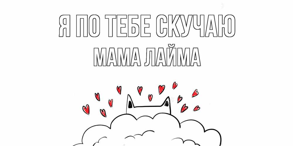 Открытка на каждый день с именем, Мама-Лайма Я по тебе скучаю котик скучает по тебе очень с сердечками Прикольная открытка с пожеланием онлайн скачать бесплатно 