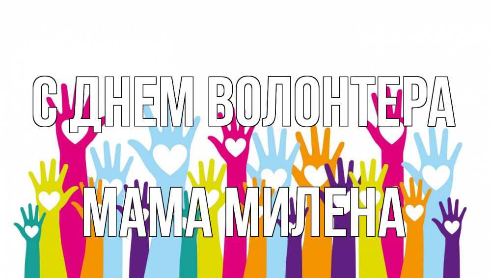 Открытка на каждый день с именем, Мама-Милена С днем волонтера С днем волонтера Прикольная открытка с пожеланием онлайн скачать бесплатно 