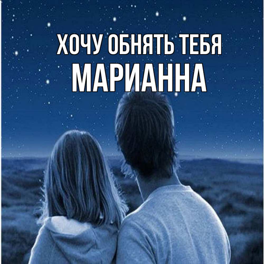 Открытка на каждый день с именем, Марианна Хочу обнять тебя парень с девушкой смотрят на звезды Прикольная открытка с пожеланием онлайн скачать бесплатно 