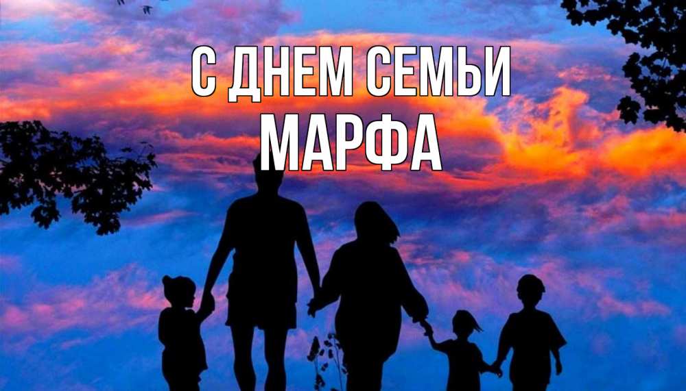 Открытка на каждый день с именем, Марфа С днем семьи семья Прикольная открытка с пожеланием онлайн скачать бесплатно 