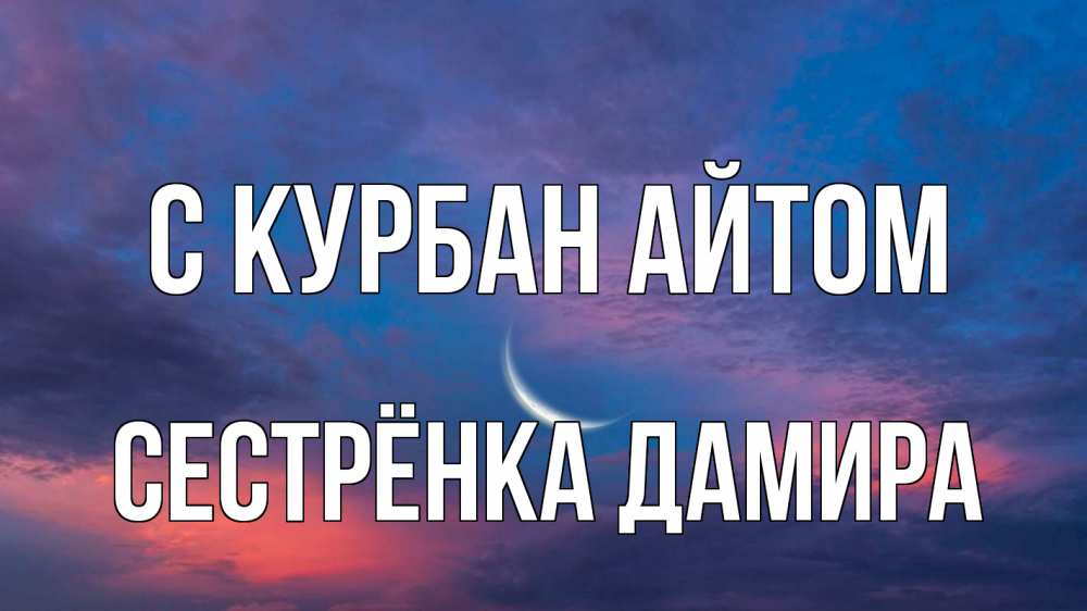 Открытка на каждый день с именем, Сестрёнка-Дамира С курбан айтом месяц 1 Прикольная открытка с пожеланием онлайн скачать бесплатно 