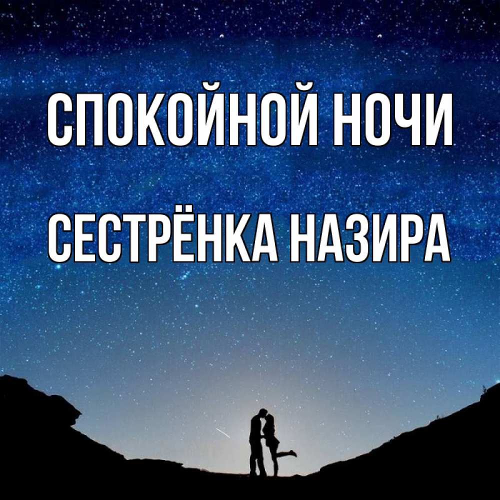 Открытка на каждый день с именем, Сестрёнка-Назира Спокойной ночи звездное небо и люди Прикольная открытка с пожеланием онлайн скачать бесплатно 