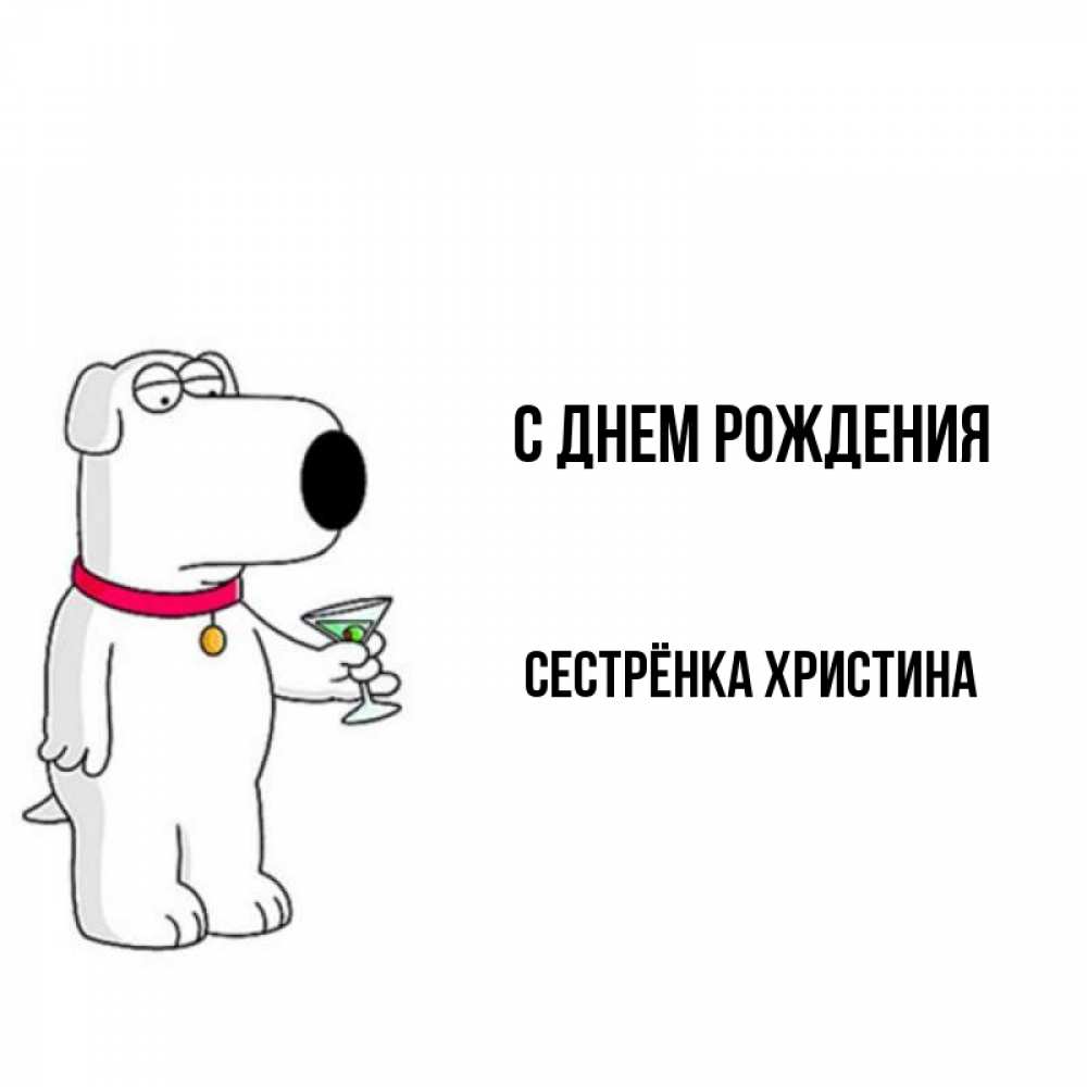 Открытка на каждый день с именем, Сестрёнка-Христина С днем рождения песик с оливками Прикольная открытка с пожеланием онлайн скачать бесплатно 