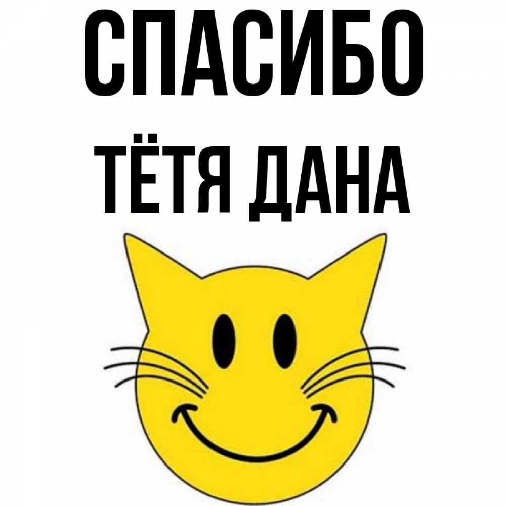 Открытка на каждый день с именем, Тётя-Дана Спасибо улыбающийся смайл кот Прикольная открытка с пожеланием онлайн скачать бесплатно 