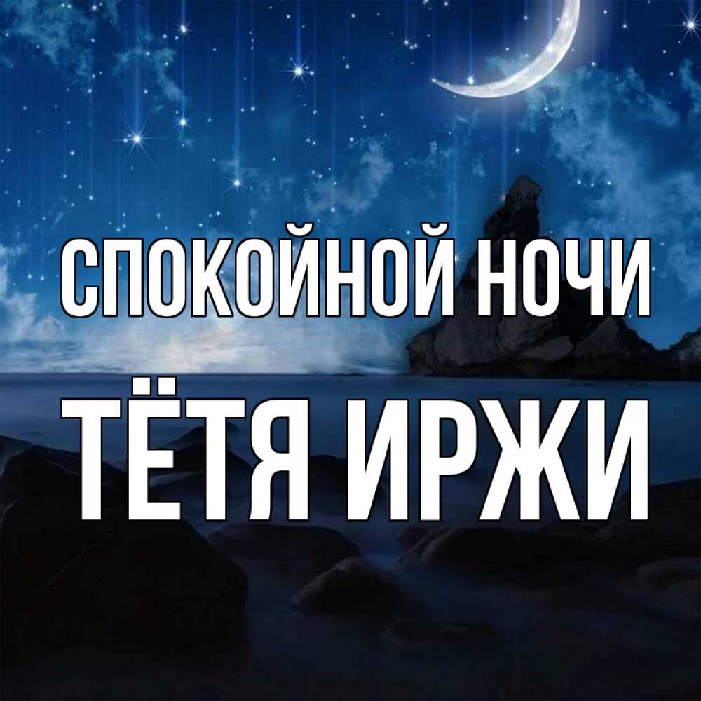 Открытка на каждый день с именем, Тётя-Иржи Спокойной ночи море Прикольная открытка с пожеланием онлайн скачать бесплатно 