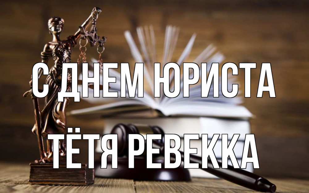 Открытка на каждый день с именем, Тётя-Ревекка С днем юриста с днем юриста Прикольная открытка с пожеланием онлайн скачать бесплатно 