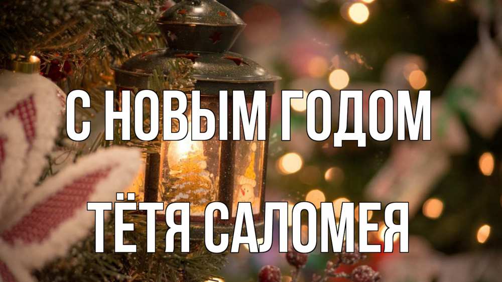 Открытка на каждый день с именем, Тётя-Саломея С новым годом новый год фонарик Прикольная открытка с пожеланием онлайн скачать бесплатно 