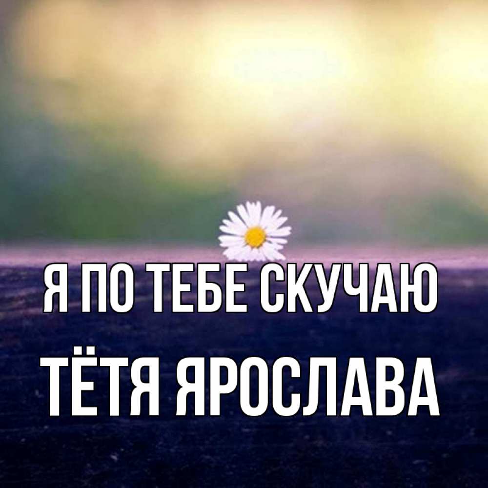 Открытка на каждый день с именем, Тётя-Ярослава Я по тебе скучаю приходи в гости Прикольная открытка с пожеланием онлайн скачать бесплатно 