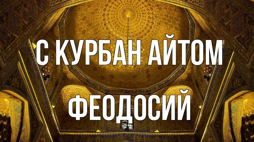 Открытка на каждый день с именем, Феодосий С курбан айтом купол Прикольная открытка с пожеланием онлайн скачать бесплатно 