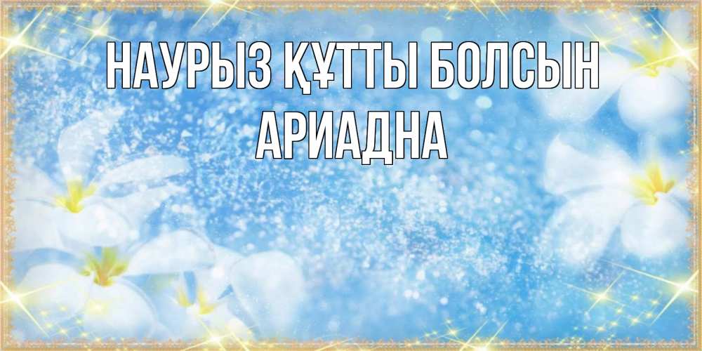 Открытка на каждый день с именем, Ариадна Наурыз құтты болсын наурыз  мейрамы кутты болсын Прикольная открытка с пожеланием онлайн скачать бесплатно 