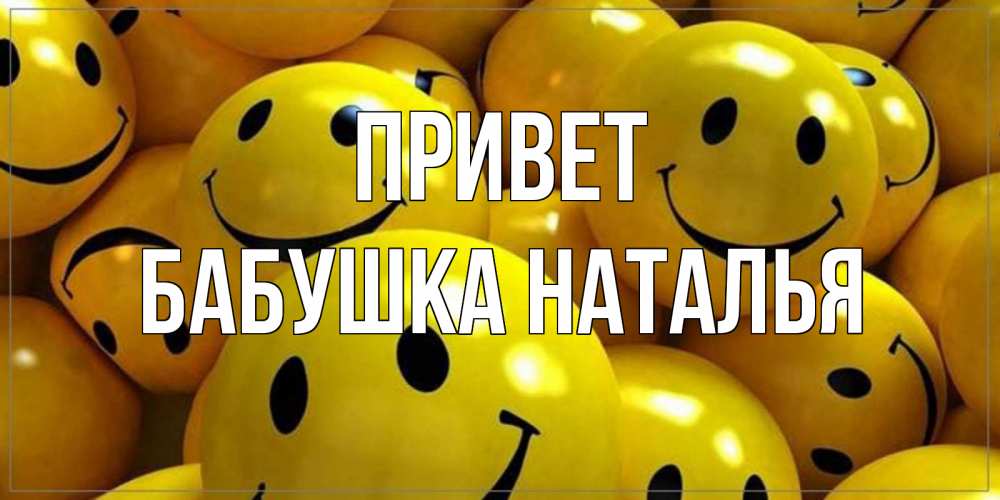 Открытка на каждый день с именем, Бабушка-Наталья Привет смайл Прикольная открытка с пожеланием онлайн скачать бесплатно 