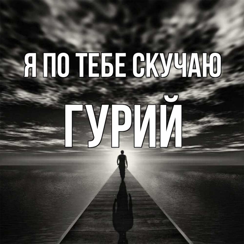 Открытка на каждый день с именем, Гурий Я по тебе скучаю к тебе Прикольная открытка с пожеланием онлайн скачать бесплатно 