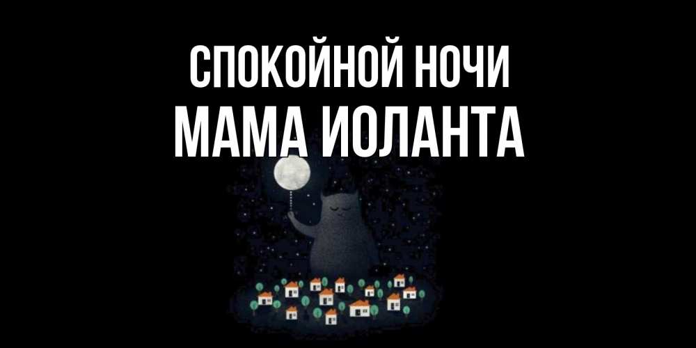 Открытка на каждый день с именем, Мама-Иоланта Спокойной ночи кот,луна, ночь, звезды Прикольная открытка с пожеланием онлайн скачать бесплатно 