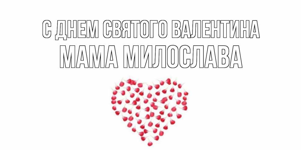 Открытка на каждый день с именем, Мама-Милослава С днем Святого Валентина сердечко для любимой Прикольная открытка с пожеланием онлайн скачать бесплатно 