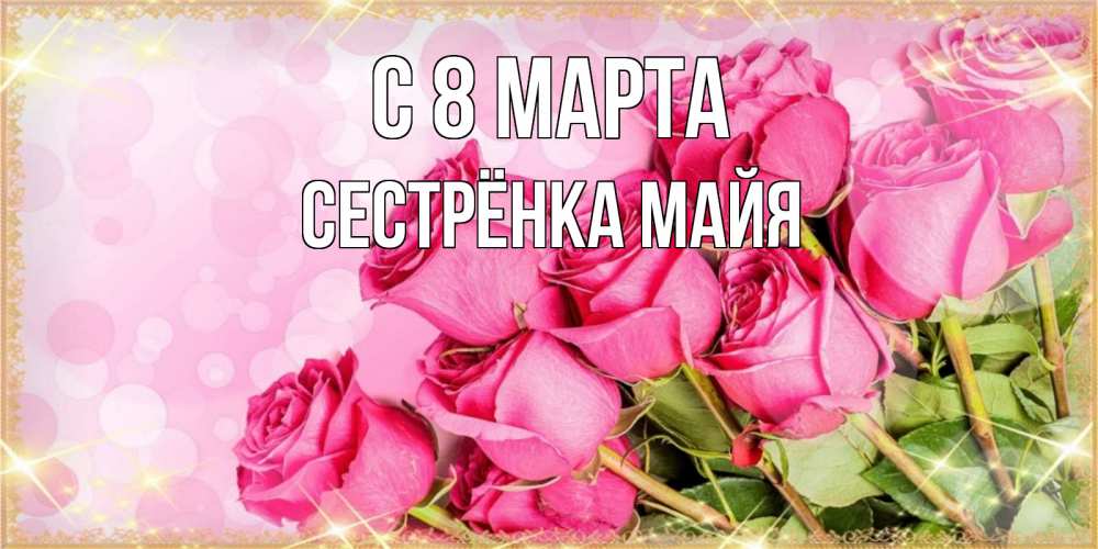 Открытка на каждый день с именем, Сестрёнка-Майя С 8 МАРТА красивая новая подписанная открытка для девушки на 8 марта Прикольная открытка с пожеланием онлайн скачать бесплатно 