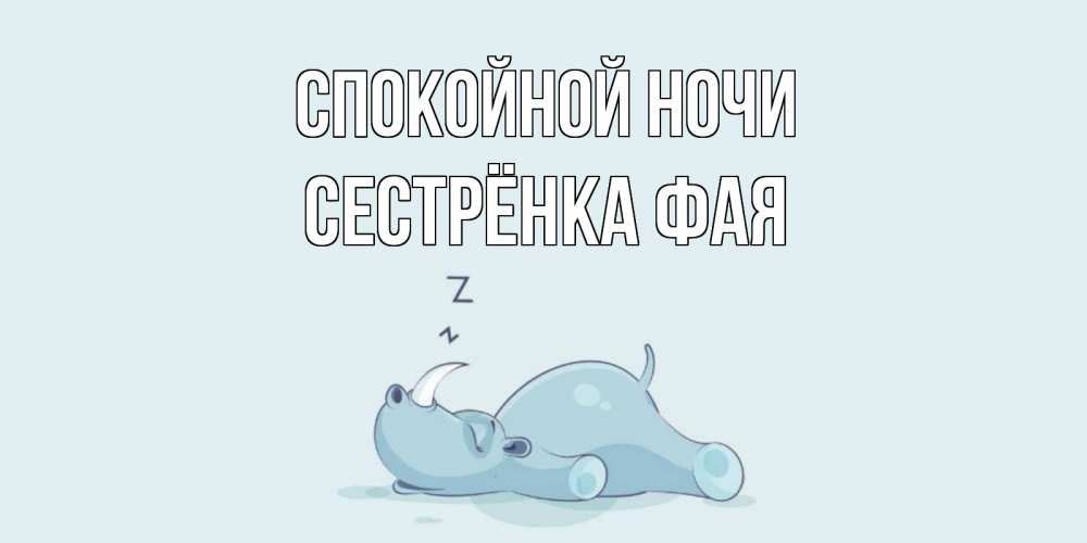 Открытка на каждый день с именем, Сестрёнка-Фая Спокойной ночи сладких снов с носорогом Прикольная открытка с пожеланием онлайн скачать бесплатно 