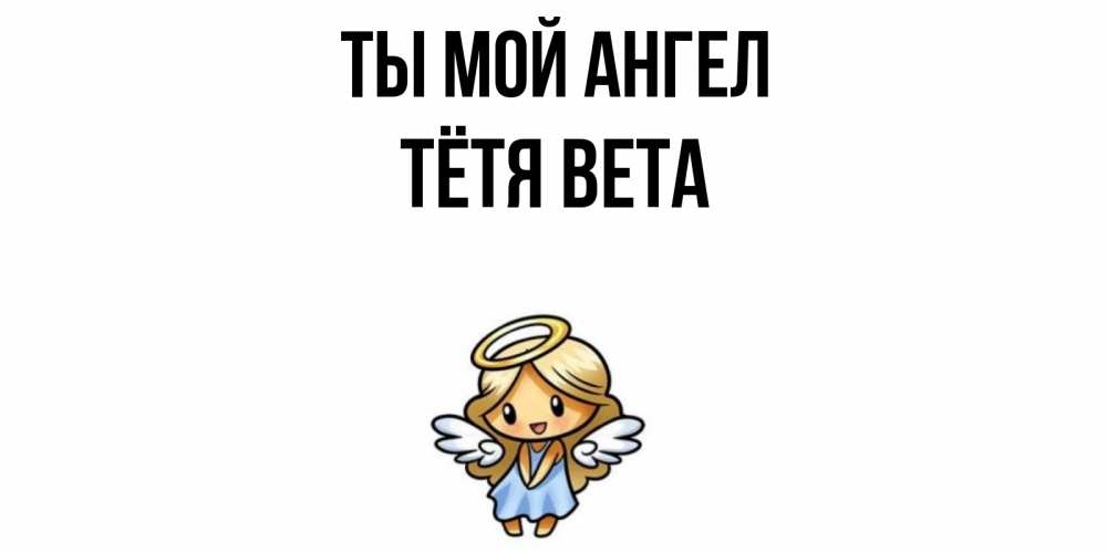 Открытка на каждый день с именем, Тётя-Вета Ты мой ангел ангел Прикольная открытка с пожеланием онлайн скачать бесплатно 