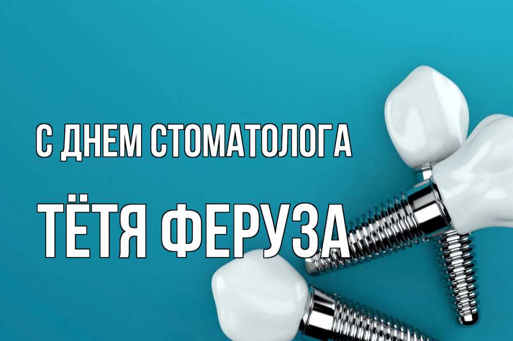 Открытка на каждый день с именем, Тётя-Феруза С днем стоматолога с днем стоматолога Прикольная открытка с пожеланием онлайн скачать бесплатно 