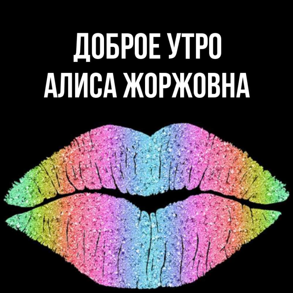 Открытка на каждый день с именем, Алиса-Жоржовна Доброе утро радужные губы Прикольная открытка с пожеланием онлайн скачать бесплатно 