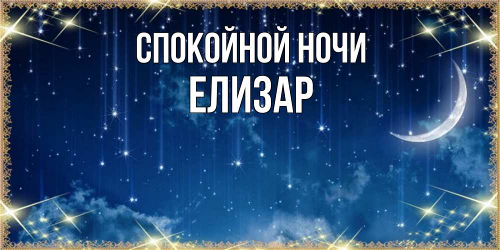 Открытка на каждый день с именем, Елизар Спокойной ночи звездопад и месяц на открытках ко сну Прикольная открытка с пожеланием онлайн скачать бесплатно 