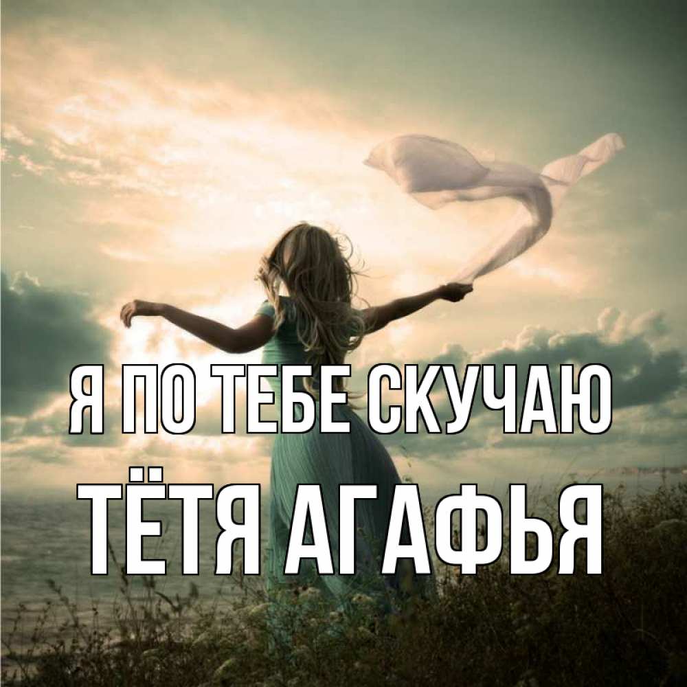 Открытка на каждый день с именем, Тётя-Агафья Я по тебе скучаю белый флаг Прикольная открытка с пожеланием онлайн скачать бесплатно 