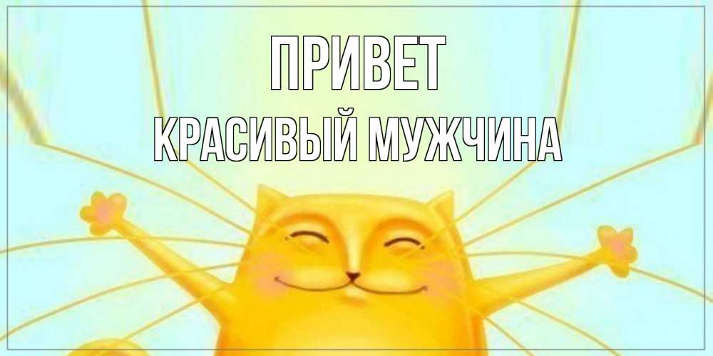 Открытка на каждый день с именем, Красивый-мужчина Привет кот Прикольная открытка с пожеланием онлайн скачать бесплатно 