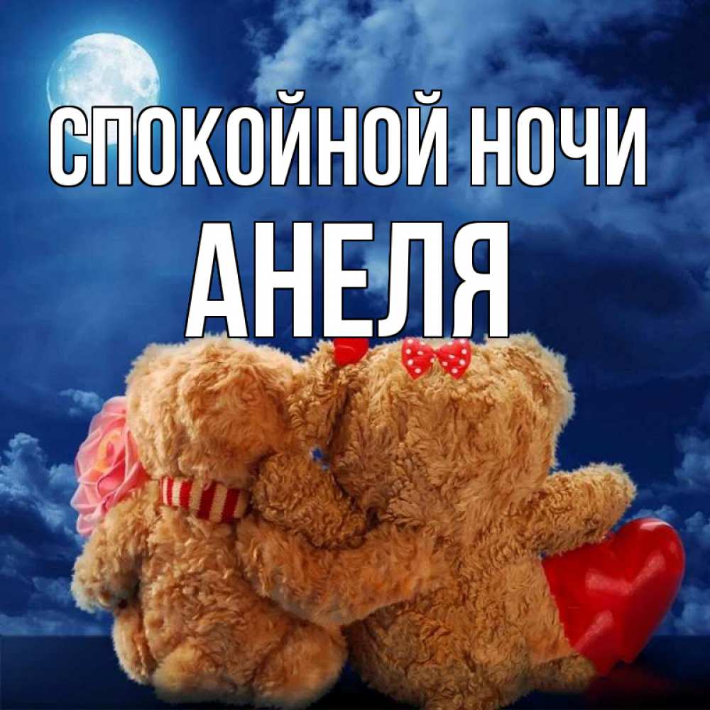 Открытка на каждый день с именем, Анеля Спокойной ночи плюшевые Прикольная открытка с пожеланием онлайн скачать бесплатно 