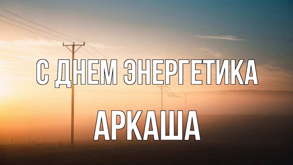 Открытка на каждый день с именем, Аркаша С днем энергетика дымка столбы провода Прикольная открытка с пожеланием онлайн скачать бесплатно 