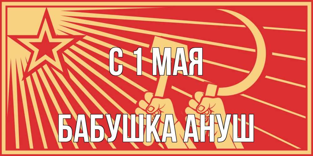Открытка на каждый день с именем, Бабушка-Ануш С 1 мая С 1 мая Прикольная открытка с пожеланием онлайн скачать бесплатно 