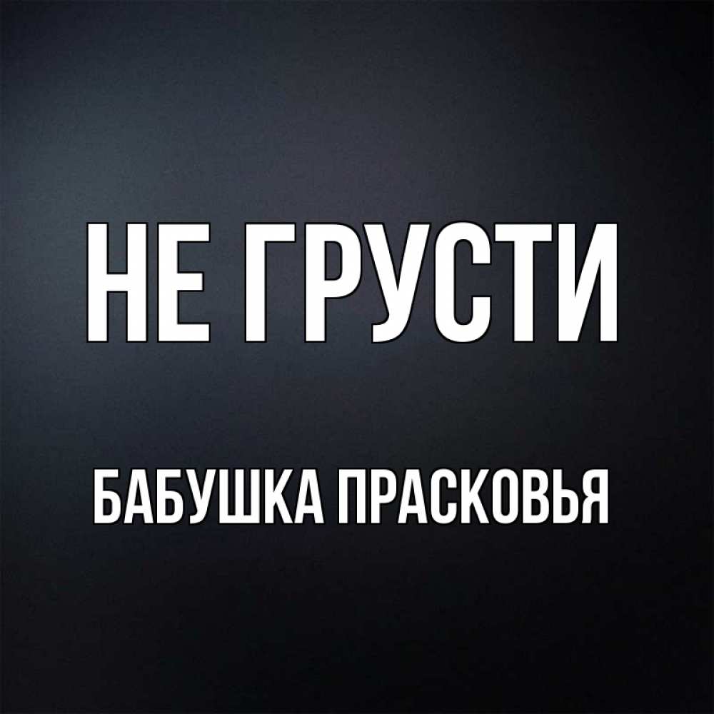 Открытка на каждый день с именем, Бабушка-Прасковья Не грусти Градиент серый Прикольная открытка с пожеланием онлайн скачать бесплатно 