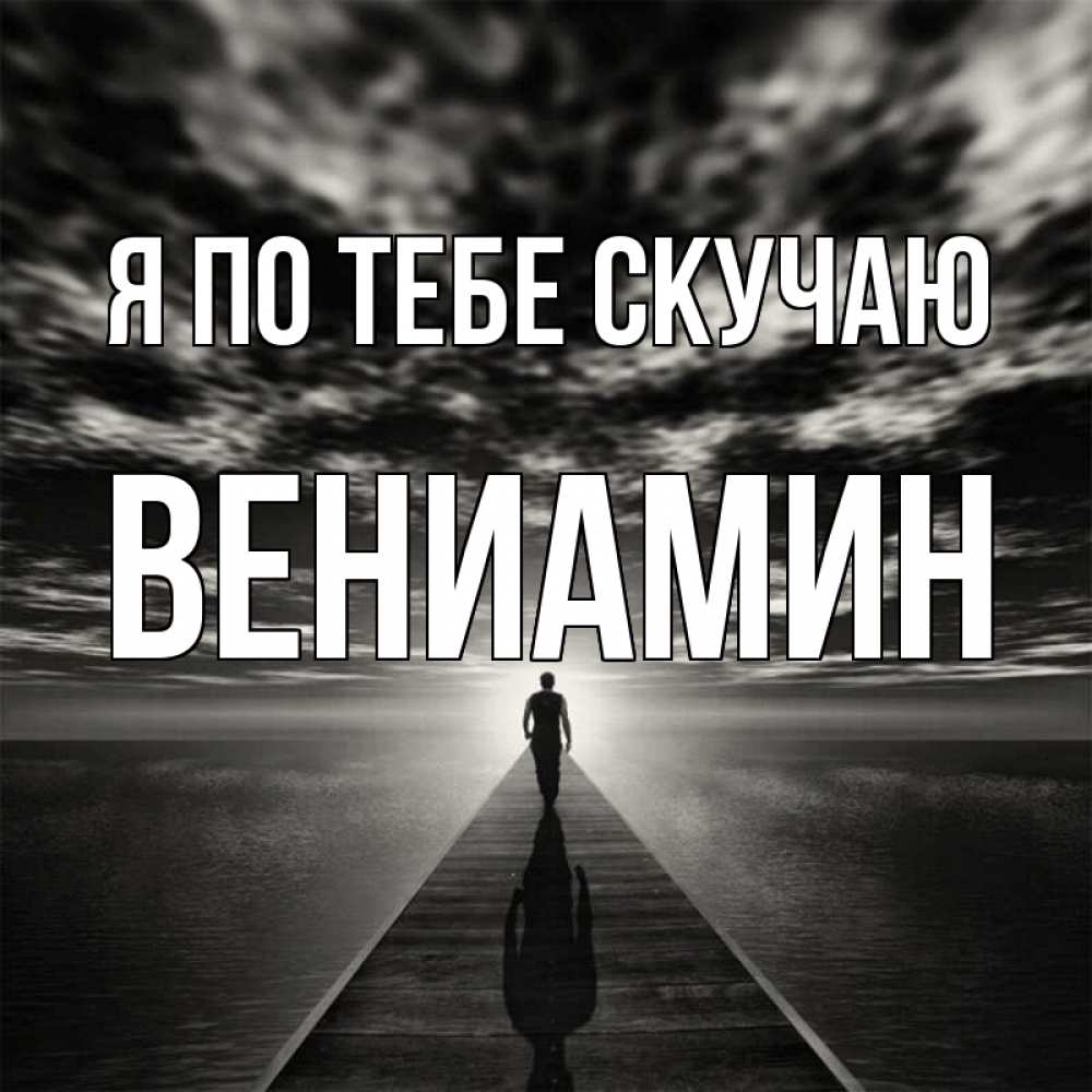 Открытка на каждый день с именем, Вениамин Я по тебе скучаю к тебе Прикольная открытка с пожеланием онлайн скачать бесплатно 