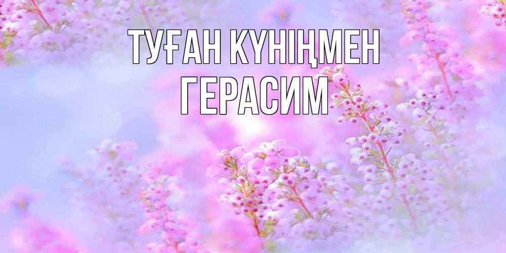 Открытка на каждый день с именем, Герасим Туған күніңмен красивая открытка с мелкими цветами Прикольная открытка с пожеланием онлайн скачать бесплатно 